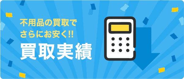 不用品の買取でさらにお安く!!買取実績